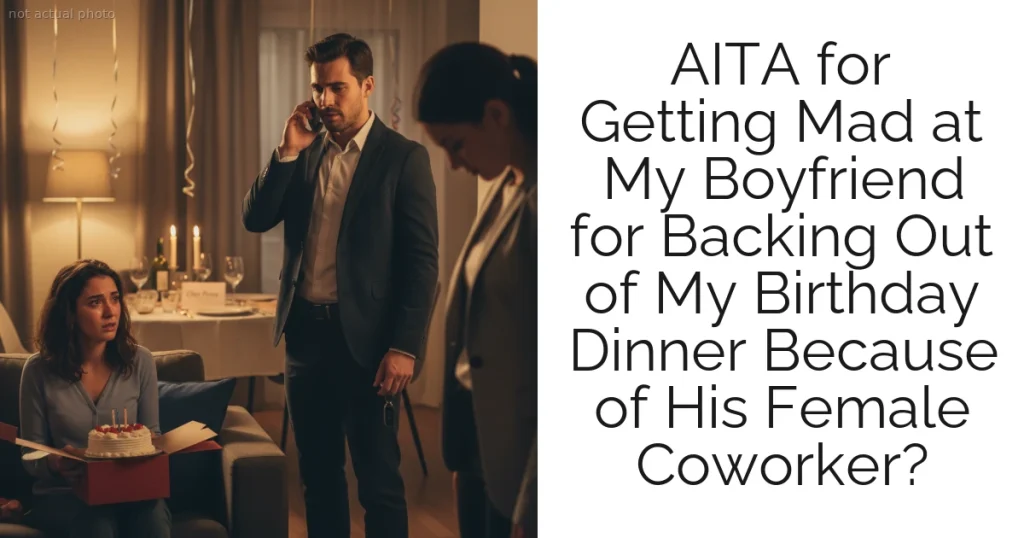 AITA for Getting Mad at My Boyfriend for Backing Out of My Birthday Dinner Because of His Female Coworker?