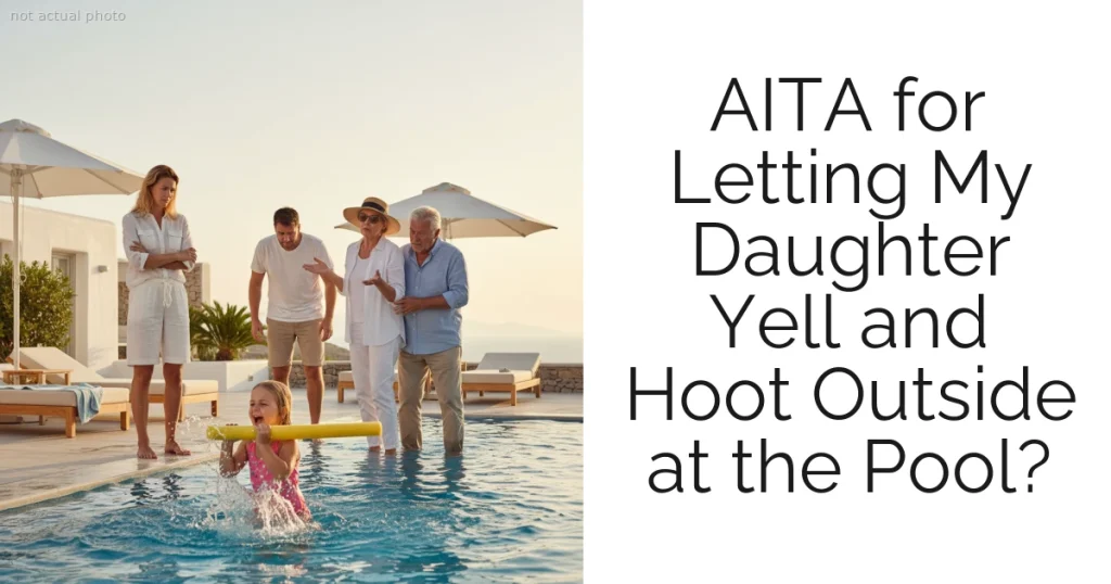AITA for Letting My Daughter Yell and Hoot Outside at the Pool?