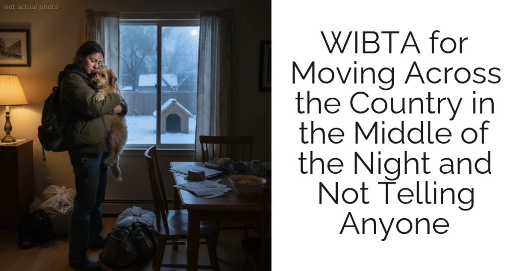 WIBTA for Moving Across the Country in the Middle of the Night and Not Telling Anyone