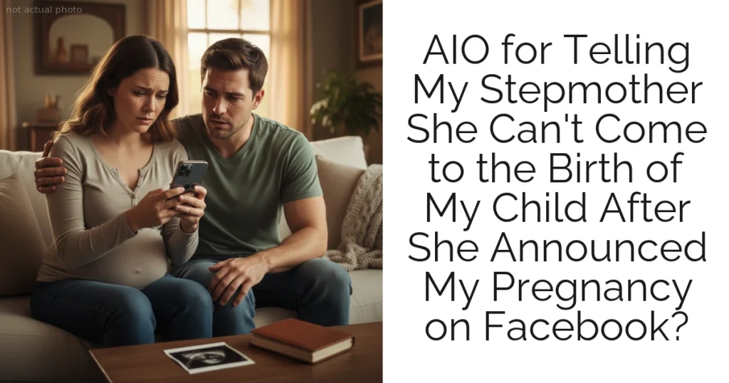 AIO for Telling My Stepmother She Can't Come to the Birth of My Child After She Announced My Pregnancy on Facebook?