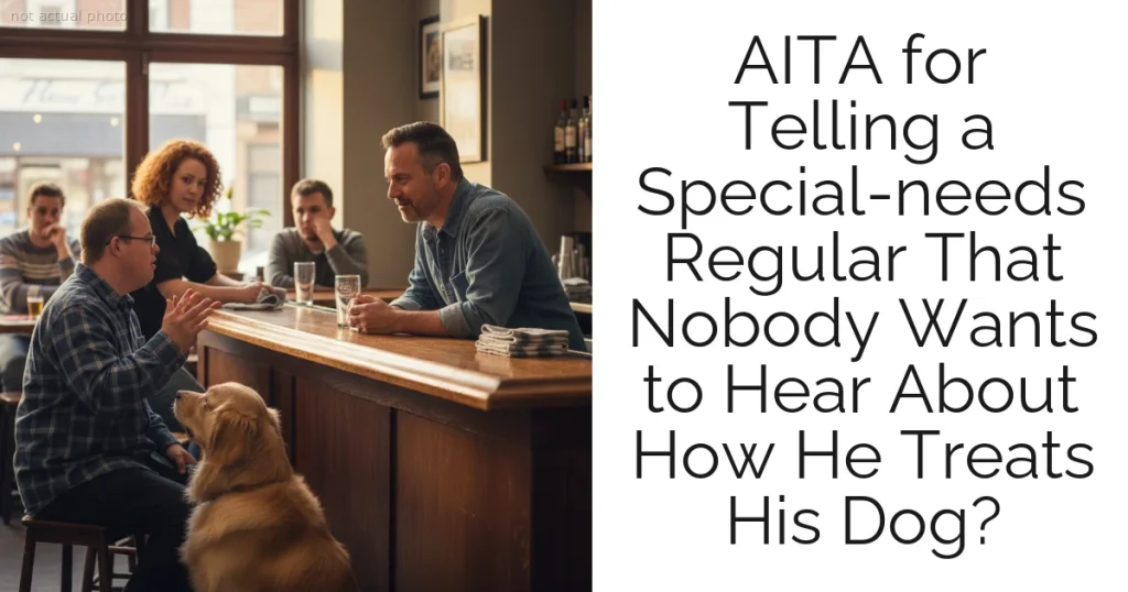 AITA for Telling a Special-needs Regular That Nobody Wants to Hear About How He Treats His Dog?
