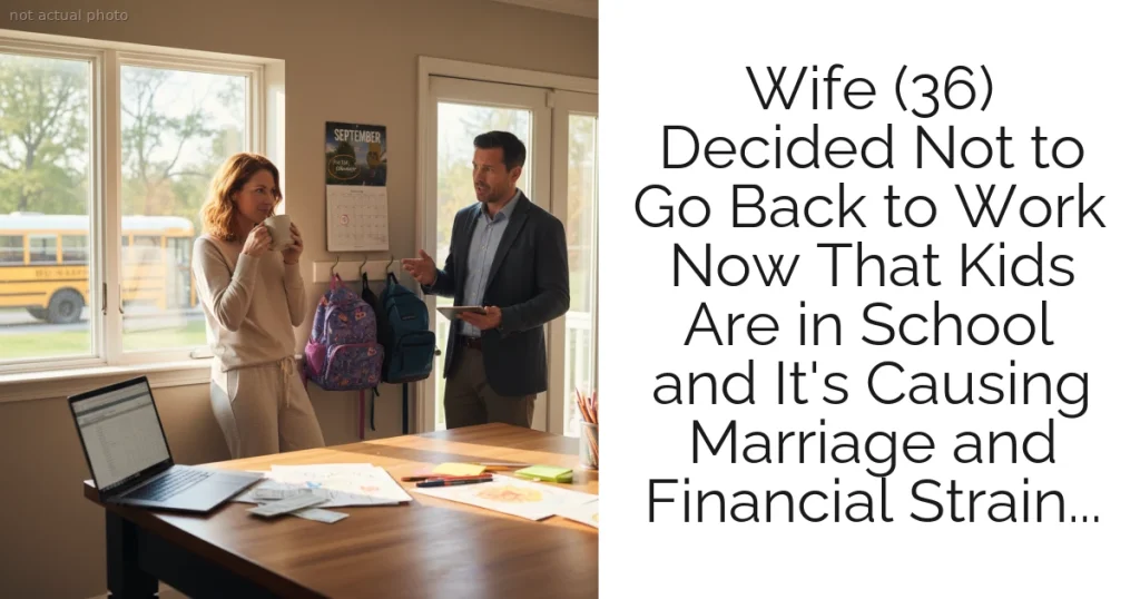 Wife (36) Decided Not to Go Back to Work Now That Kids Are in School and It's Causing Marriage and Financial Strain...