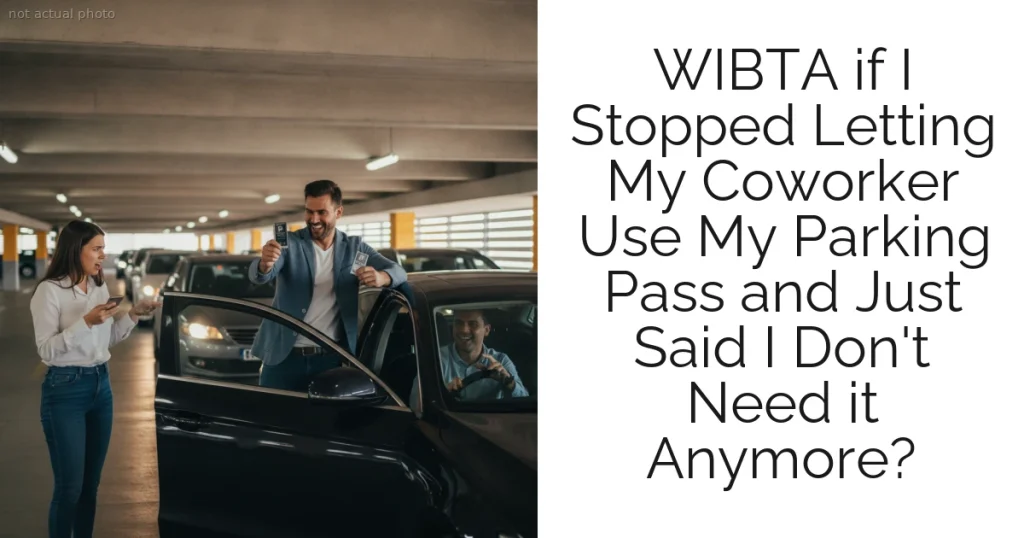 WIBTA if I Stopped Letting My Coworker Use My Parking Pass and Just Said I Don't Need it Anymore?
