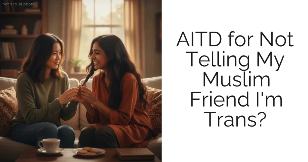 AITD for Not Telling My Muslim Friend I'm Trans?