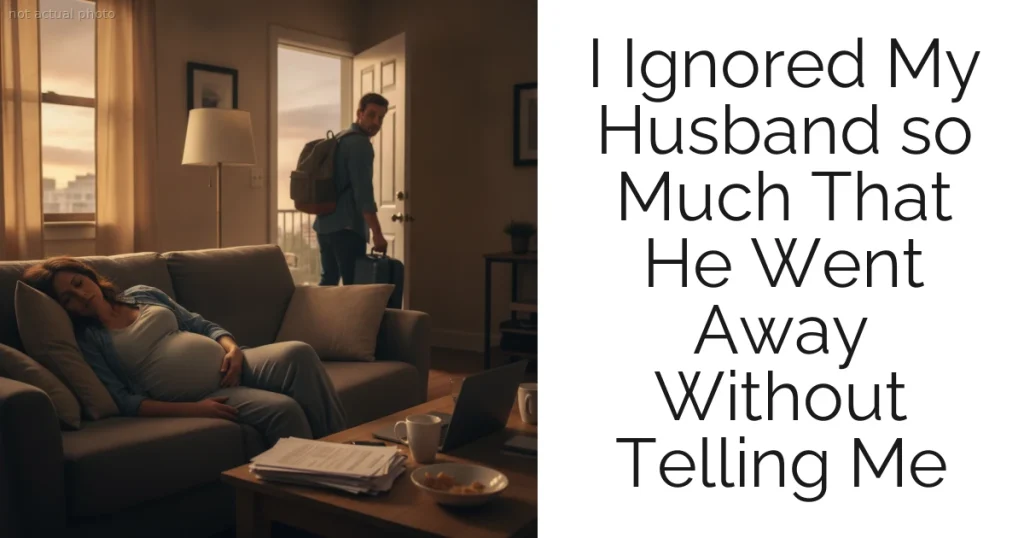 I Ignored My Husband so Much That He Went Away Without Telling Me