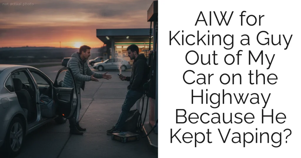AIW for Kicking a Guy Out of My Car on the Highway Because He Kept Vaping?