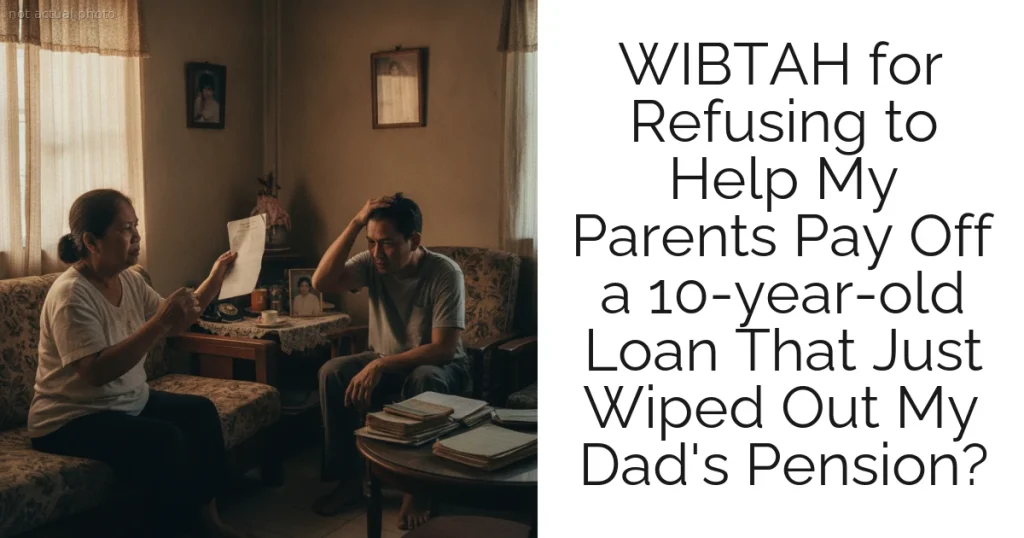 WIBTAH for Refusing to Help My Parents Pay Off a 10-year-old Loan That Just Wiped Out My Dad's Pension?