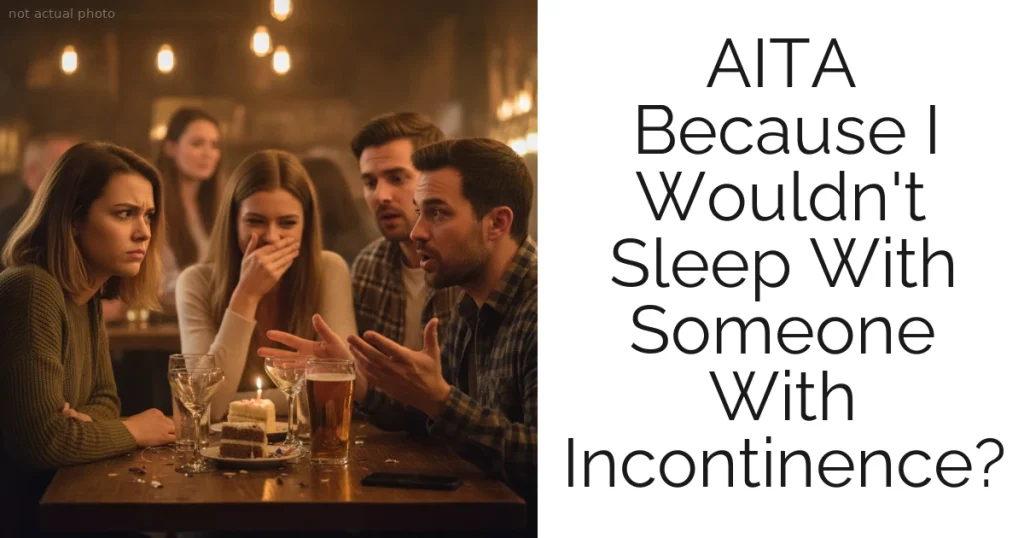 AITA Because I Wouldn't Sleep With Someone With Incontinence?