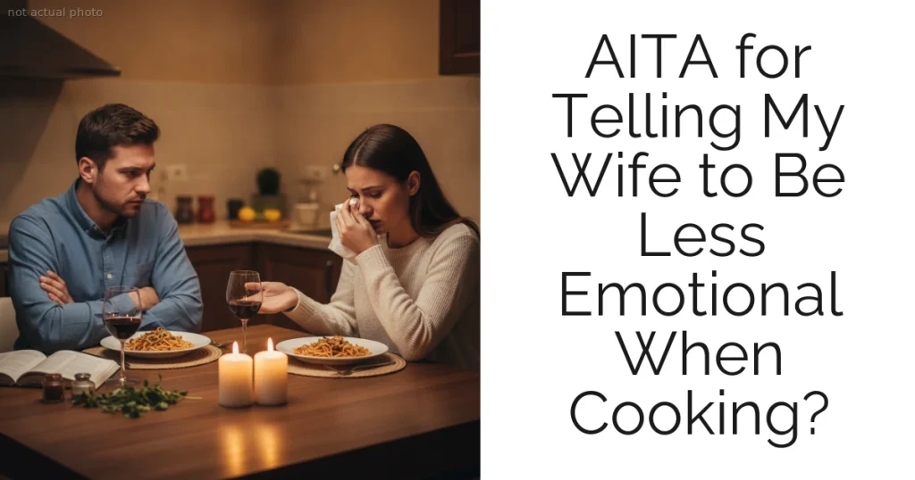AITA for Telling My Wife to Be Less Emotional When Cooking?