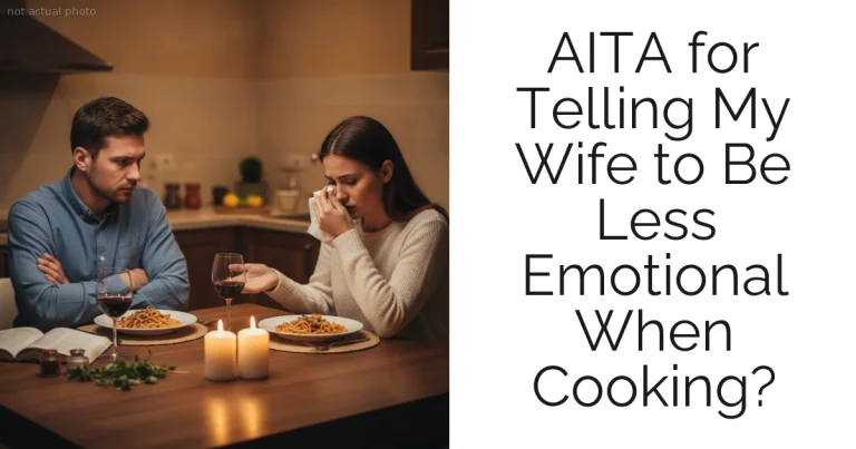 AITA for Telling My Wife to Be Less Emotional When Cooking?