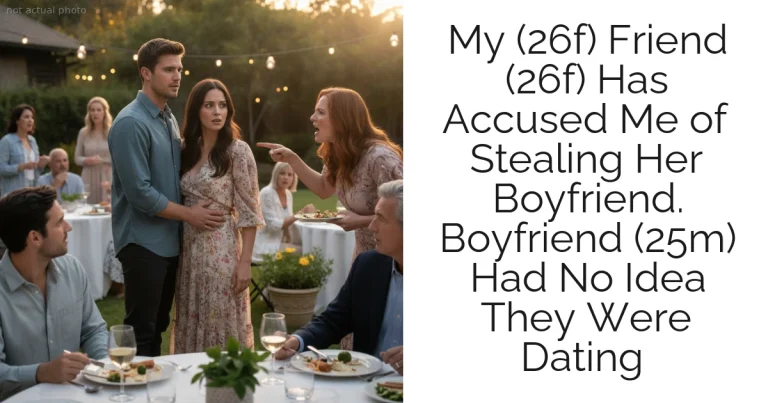 My (26f) Friend (26f) Has Accused Me of Stealing Her Boyfriend. Boyfriend (25m) Had No Idea They Were Dating 
