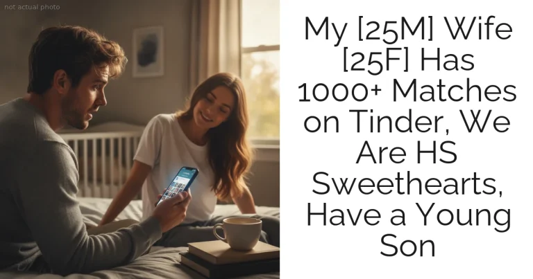 My [25M] Wife [25F] Has 1000+ Matches on Tinder, We Are HS Sweethearts, Have a Young Son