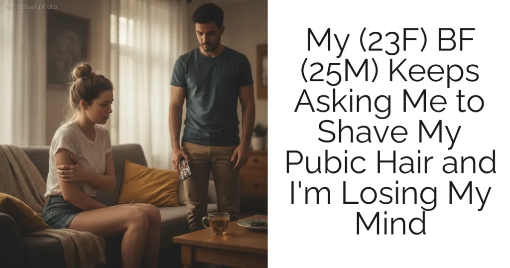 My (23F) BF (25M) Keeps Asking Me to Shave My Pubic Hair and I'm Losing My Mind