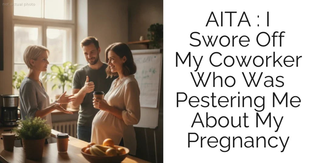 AITA : I Swore Off My Coworker Who Was Pestering Me About My Pregnancy