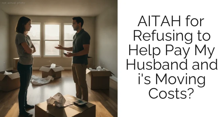 AITAH for Refusing to Help Pay My Husband and i's Moving Costs?