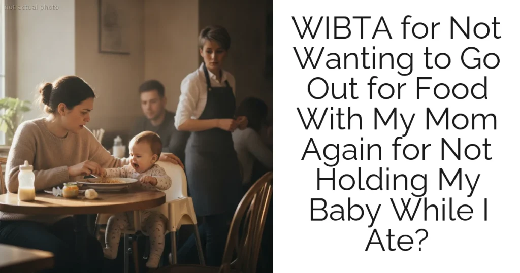WIBTA for Not Wanting to Go Out for Food With My Mom Again for Not Holding My Baby While I Ate?