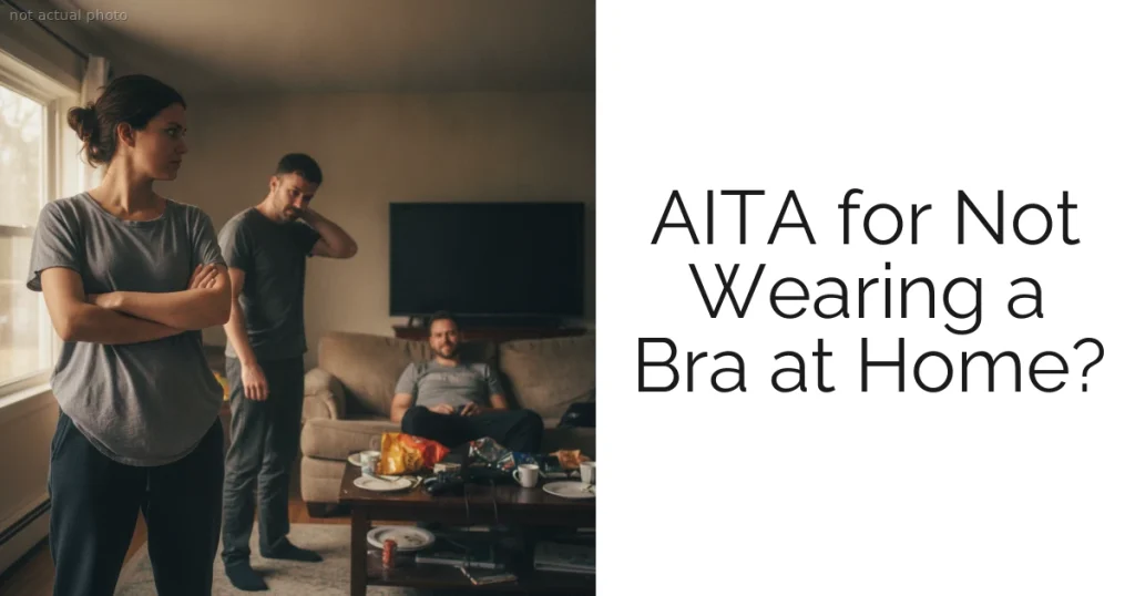 AITA for Not Wearing a Bra at Home?