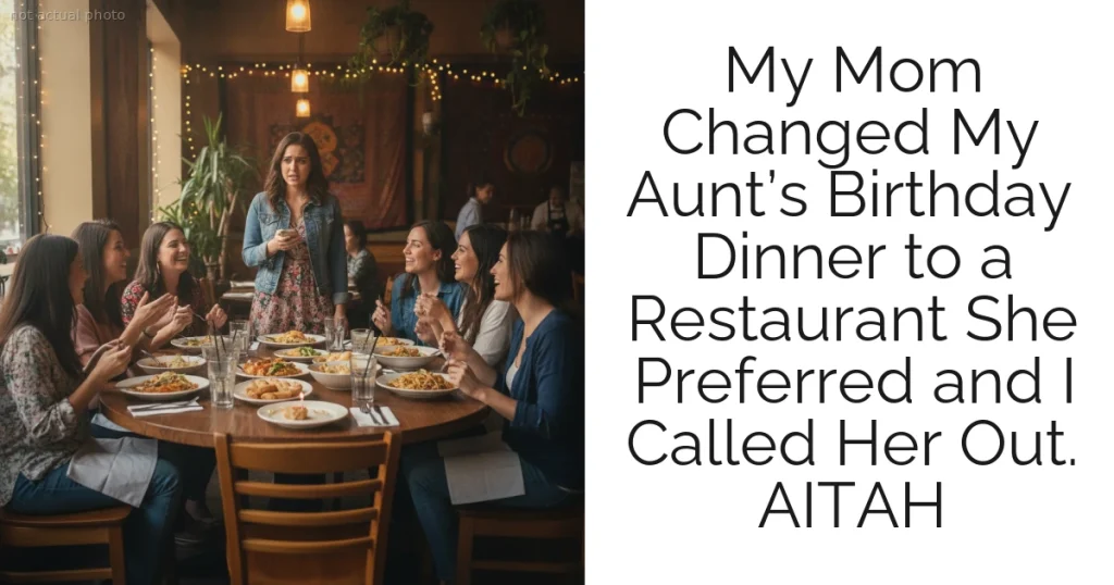 My Mom Changed My Aunt’s Birthday Dinner to a Restaurant She Preferred and I Called Her Out. AITAH