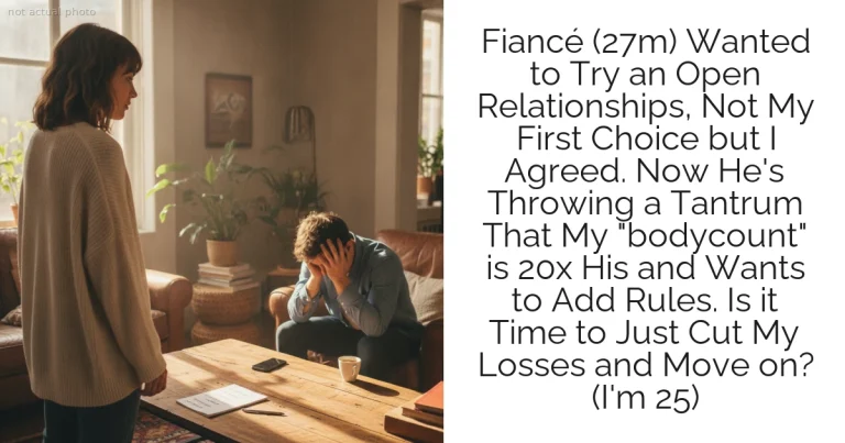Fiancé (27m) Wanted to Try an Open Relationships, Not My First Choice but I Agreed. Now He's Throwing a Tantrum That My "bodycount" is 20x His and Wants to Add Rules. Is it Time to Just Cut My Losses and Move on? (I'm 25)