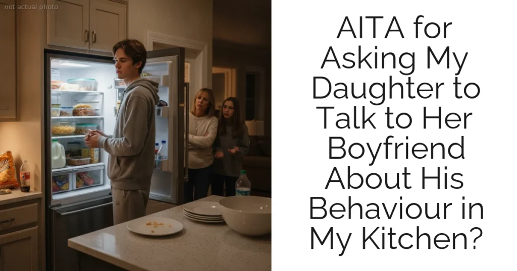 AITA for Asking My Daughter to Talk to Her Boyfriend About His Behaviour in My Kitchen?