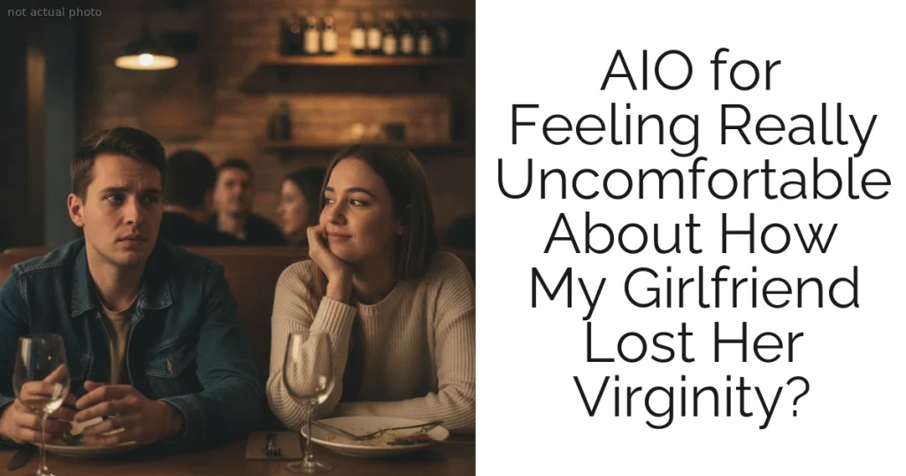 AIO for Feeling Really Uncomfortable About How My Girlfriend Lost Her Virginity?