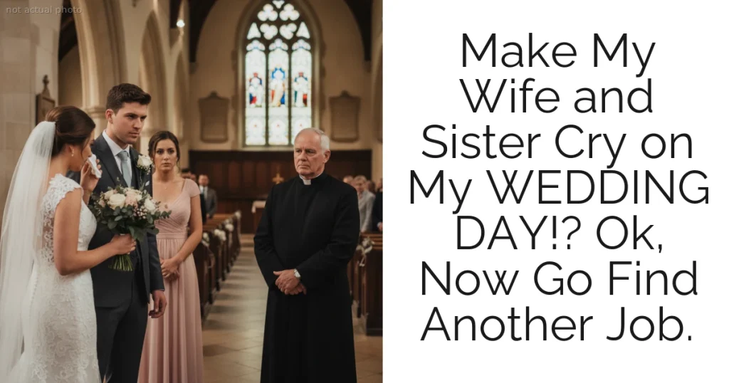 Make My Wife and Sister Cry on My WEDDING DAY!? Ok, Now Go Find Another Job.