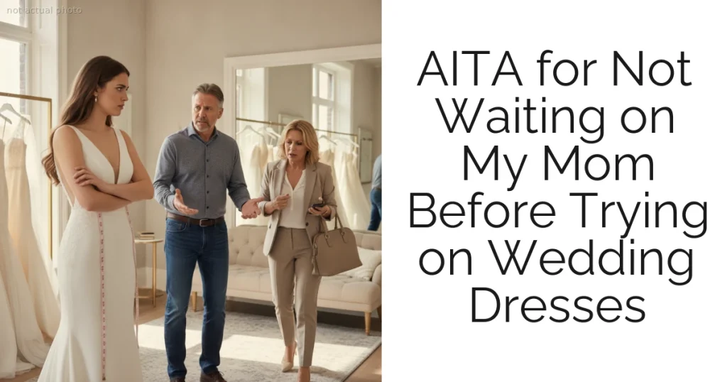 AITA for Not Waiting on My Mom Before Trying on Wedding Dresses