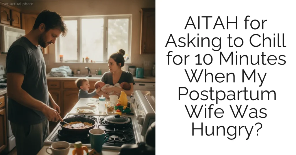 AITAH for Asking to Chill for 10 Minutes When My Postpartum Wife Was Hungry?