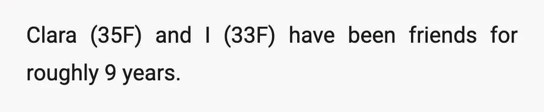 Clara (35F) and I (33F) have been friends for roughly 9 years.