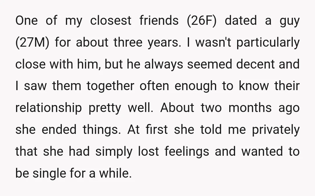 One of my closest friends (26F) dated a guy (27M) for about three years. I wasn't particularly close with him, but he always seemed decent and I saw them together...