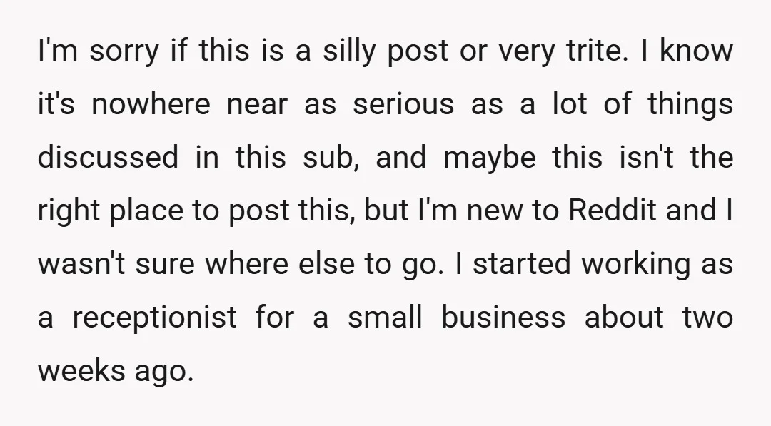 I'm sorry if this is a silly post or very trite. I know it's nowhere near as serious as a lot of things discussed in this sub, and maybe this...