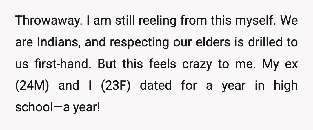 Throwaway. I am still reeling from this myself. We are Indians, and respecting our elders is drilled to us first-hand. But this feels crazy to me. My ex (24M) and...