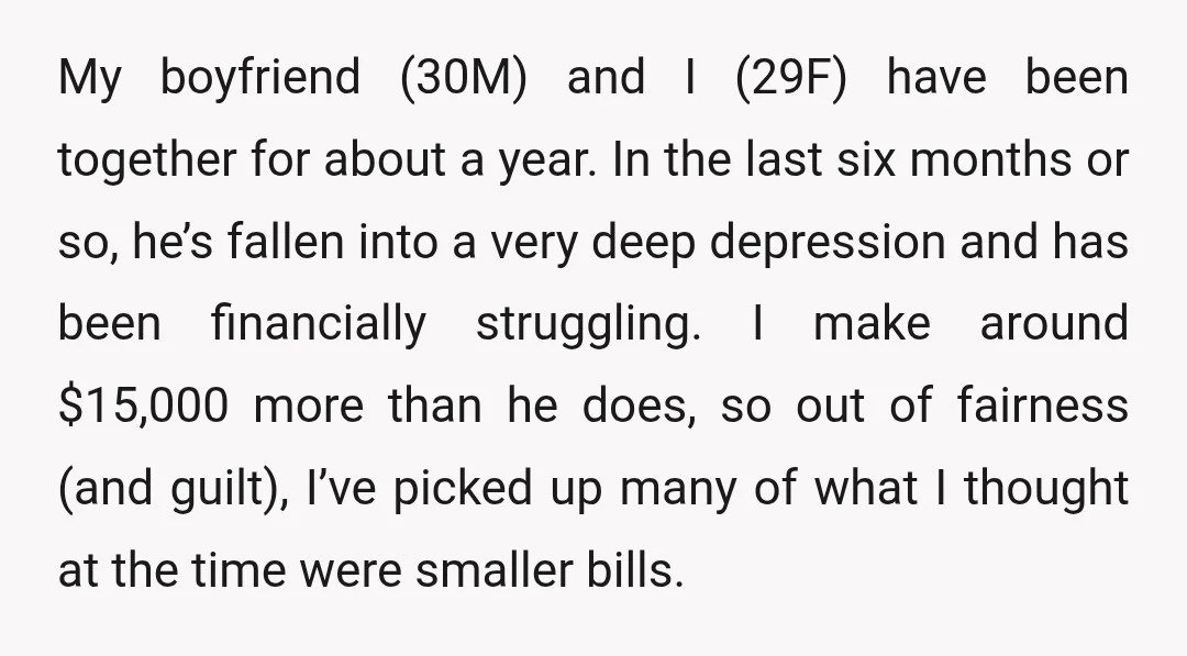 My boyfriend (30M) and I (29F) have been together for about a year. In the last six months or so, he’s fallen into a very deep depression and has been...