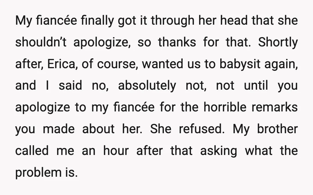 My fiancée finally got it through her head that she shouldn’t apologize, so thanks for that. Shortly after, Erica, of course, wanted us to babysit again, and I said no,...