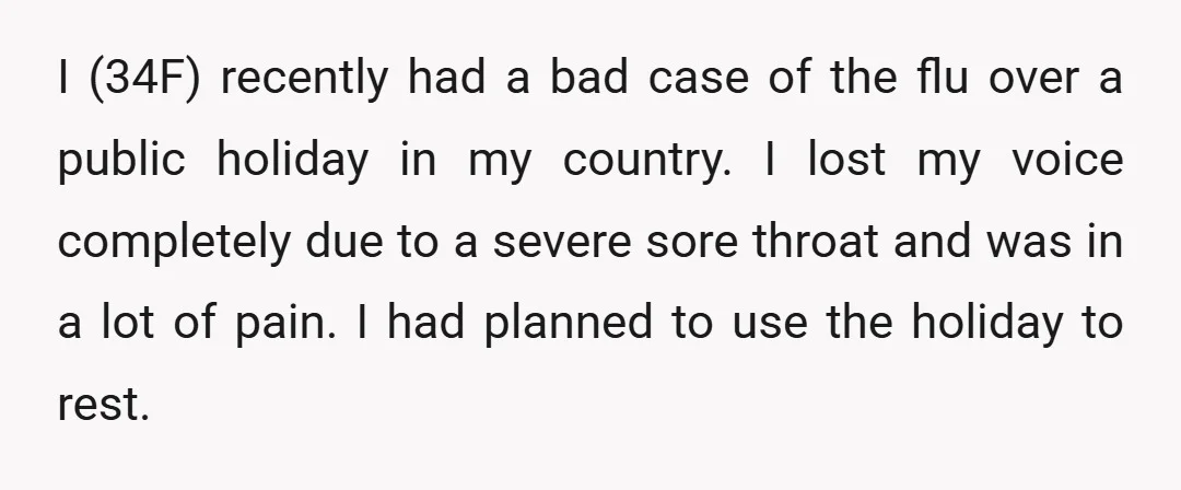 I (34F) recently had a bad case of the flu over a public holiday in my country. I lost my voice completely due to a severe sore throat and was...