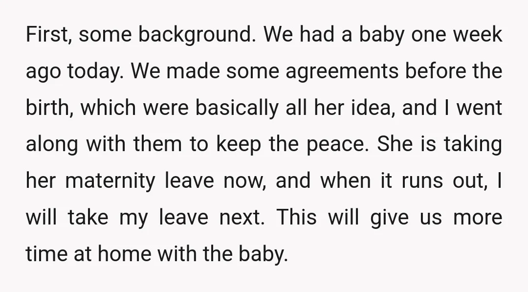 First, some background. We had a baby one week ago today. We made some agreements before the birth, which were basically all her idea, and I went along with them...