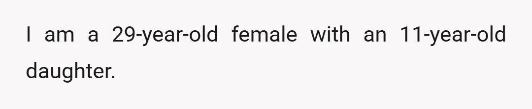 I am a 29-year-old female with an 11-year-old daughter.