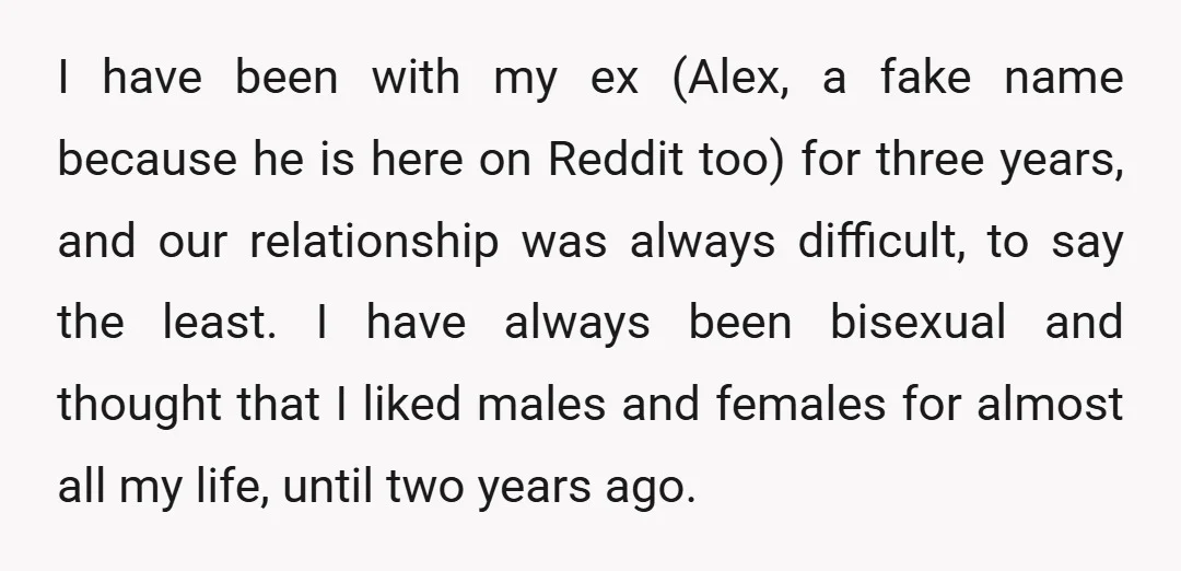 I have been with my ex (Alex, a fake name because he is here on Reddit too) for three years, and our relationship was always difficult, to say the least....