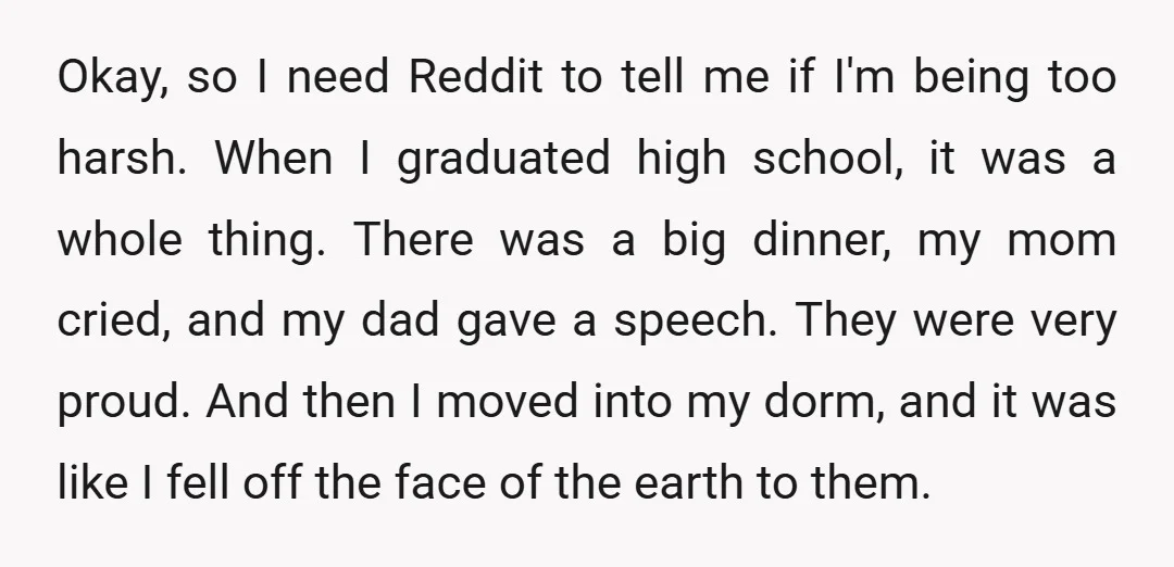 Okay, so I need Reddit to tell me if I'm being too harsh. When I graduated high school, it was a whole thing. There was a big dinner, my mom...