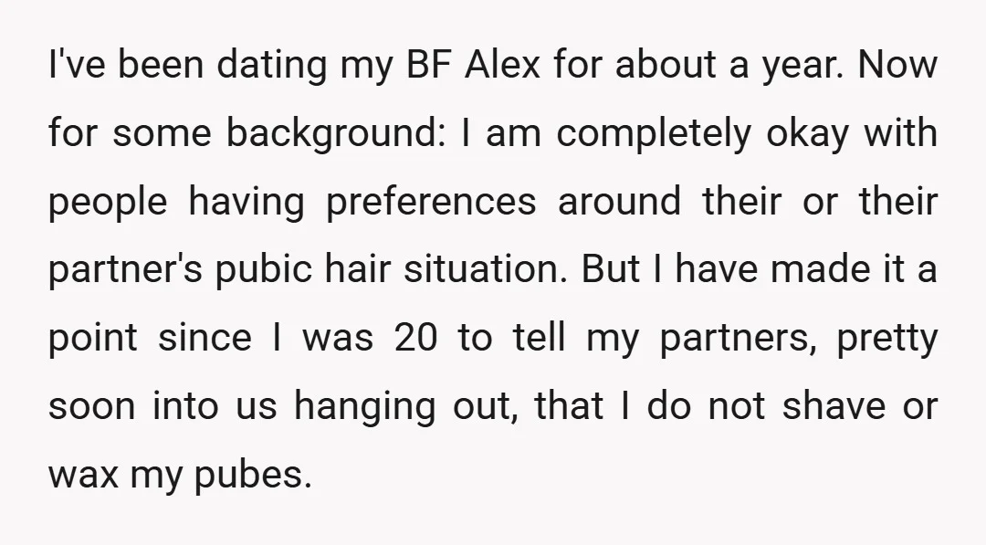 I've been dating my BF Alex for about a year. Now for some background: I am completely okay with people having preferences around their or their partner's pubic hair situation....