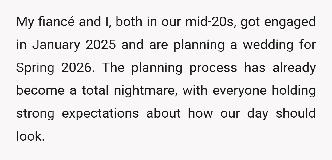 My fiancé and I, both in our mid-20s, got engaged in January 2025 and are planning a wedding for Spring 2026. The planning process has already become a total nightmare,...