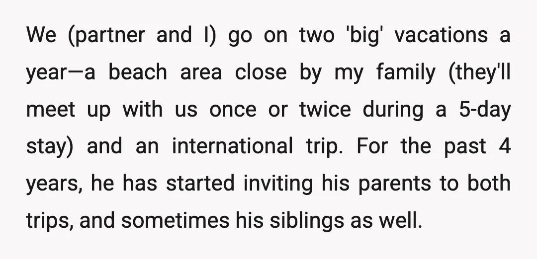 We (partner and I) go on two 'big' vacations a year&mdash;a beach area close by my family (they'll meet up with us once or twice during a 5-day stay) and...