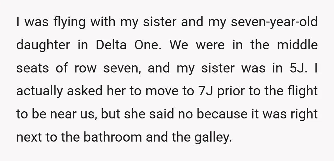 I was flying with my sister and my seven-year-old daughter in Delta One. We were in the middle seats of row seven, and my sister was in 5J. I actually...