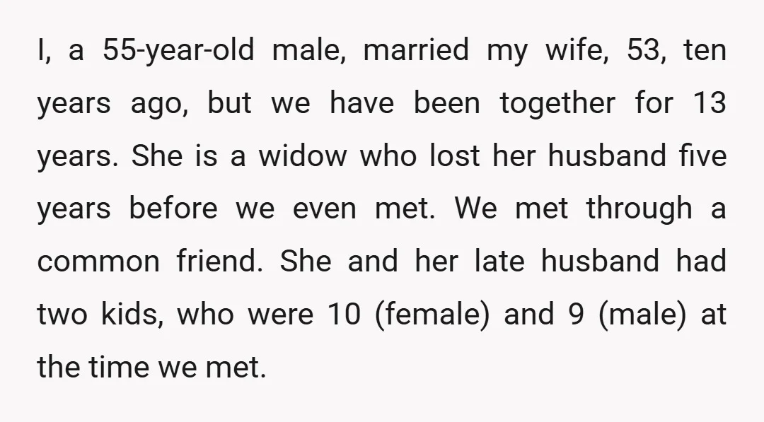 I, a 55-year-old male, married my wife, 53, ten years ago, but we have been together for 13 years. She is a widow who lost her husband five years before...