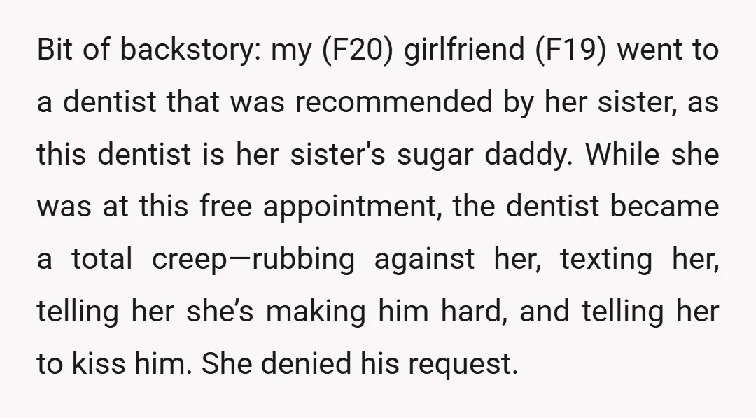 Bit of backstory: my (F20) girlfriend (F19) went to a dentist that was recommended by her sister, as this dentist is her sister's sugar daddy. While she was at this...