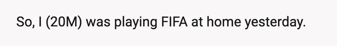 So, I (20M) was playing FIFA at home yesterday.