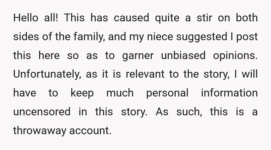 Hello all! This has caused quite a stir on both sides of the family, and my niece suggested I post this here so as to garner unbiased opinions. Unfortunately, as...