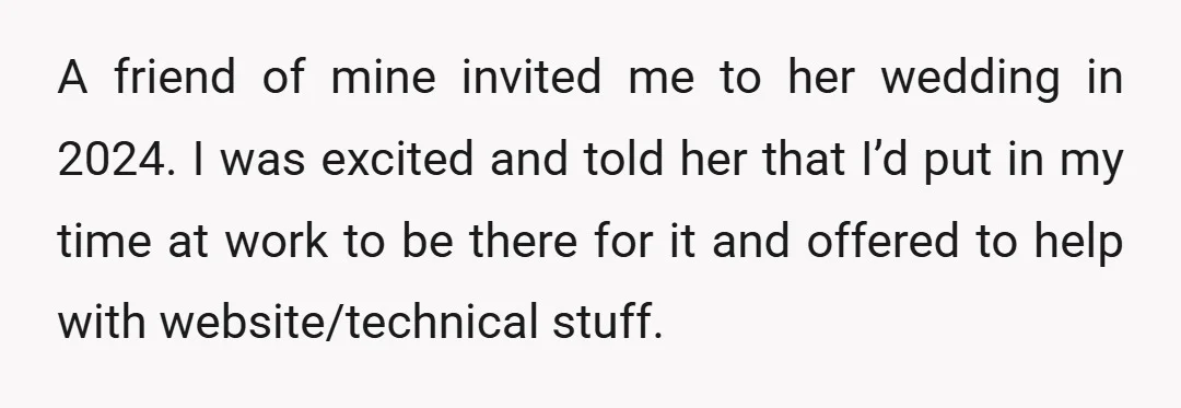 A friend of mine invited me to her wedding in 2024. I was excited and told her that I’d put in my time at work to be there for it...
