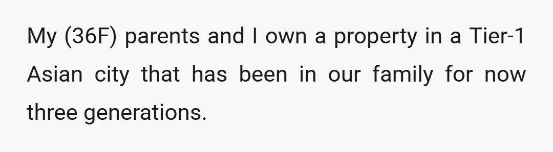 My (36F) parents and I own a property in a Tier-1 Asian city that has been in our family for now three generations.