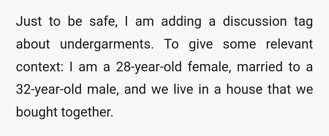Just to be safe, I am adding a discussion tag about undergarments. To give some relevant context: I am a 28-year-old female, married to a 32-year-old male, and we live...